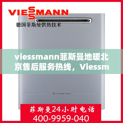 viessmann菲斯曼地暖北京售后服务热线，Viessmann菲斯曼地暖北京，专业售后服务热线，温暖您的生活