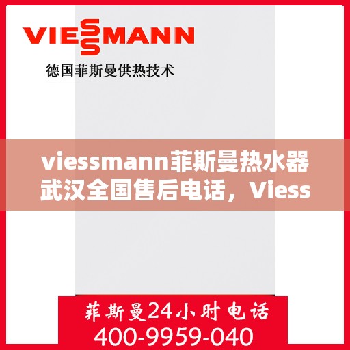 viessmann菲斯曼热水器武汉全国售后电话，Viessmann菲斯曼热水器武汉售后热线及全国服务电话汇总