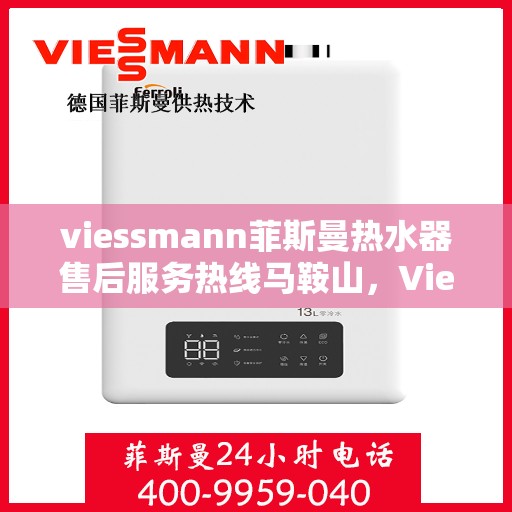 viessmann菲斯曼热水器售后服务热线马鞍山，Viessmann菲斯曼热水器马鞍山售后服务热线全攻略