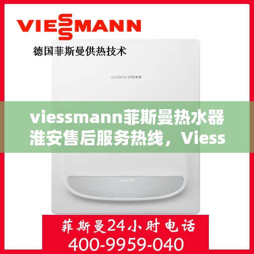 viessmann菲斯曼热水器淮安售后服务热线，Viessmann菲斯曼热水器淮安售后服务热线，专业解决您的热水难题