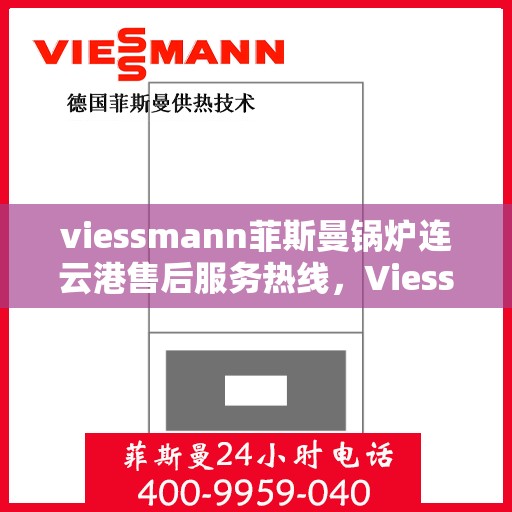 viessmann菲斯曼锅炉连云港售后服务热线，Viessmann菲斯曼锅炉连云港售后服务热线全解析