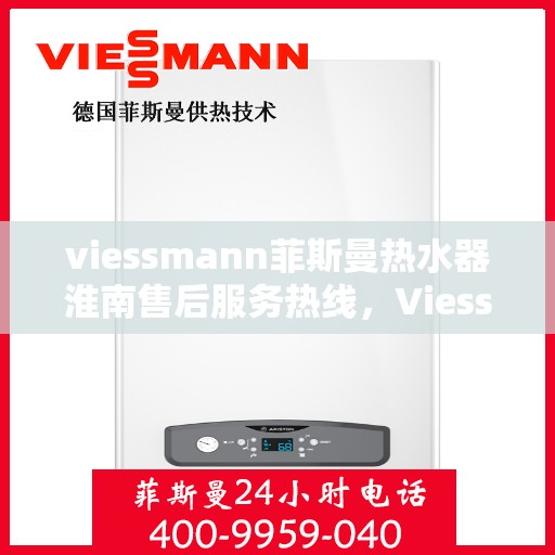viessmann菲斯曼热水器淮南售后服务热线，Viessmann菲斯曼热水器淮南售后服务热线，专业团队，贴心服务