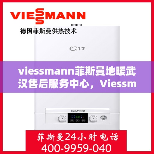 viessmann菲斯曼地暖武汉售后服务中心，Viessmann菲斯曼地暖武汉售后中心，专业维修，贴心服务