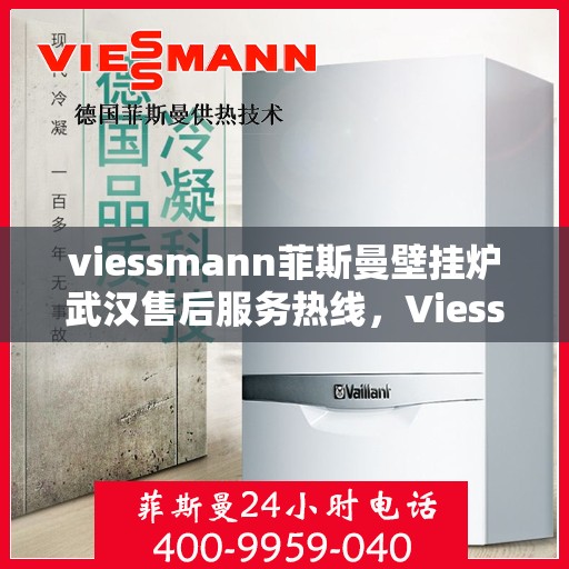 viessmann菲斯曼壁挂炉武汉售后服务热线，Viessmann菲斯曼壁挂炉武汉售后热线及服务一览