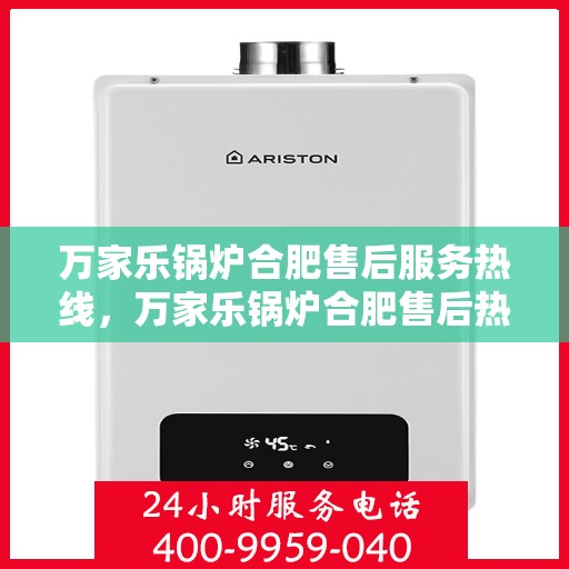 万家乐锅炉合肥售后服务热线，万家乐锅炉合肥售后热线，专业服务，贴心保障