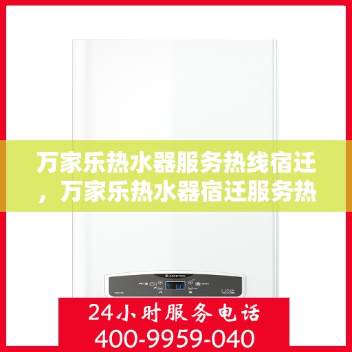 万家乐热水器服务热线宿迁，万家乐热水器宿迁服务热线，专业维修与售后支持