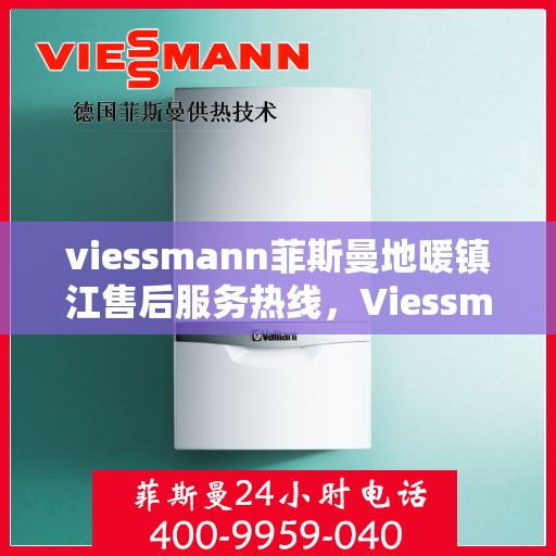 viessmann菲斯曼地暖镇江售后服务热线，Viessmann菲斯曼地暖镇江售后热线，专业服务，温暖您的生活