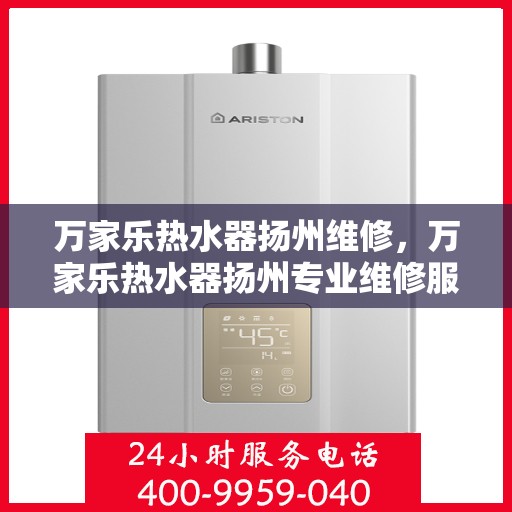 万家乐热水器扬州维修，万家乐热水器扬州专业维修服务