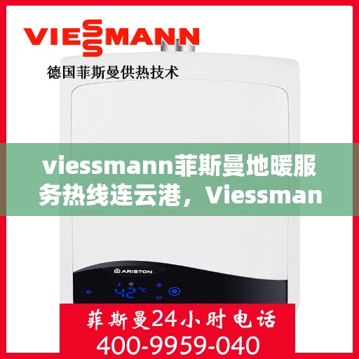 viessmann菲斯曼地暖服务热线连云港，Viessmann菲斯曼地暖服务热线在连云港，专业温暖，一触即达
