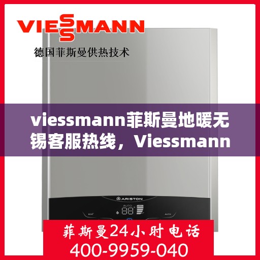 viessmann菲斯曼地暖无锡客服热线，Viessmann菲斯曼地暖无锡客服热线，专业团队为您提供贴心服务