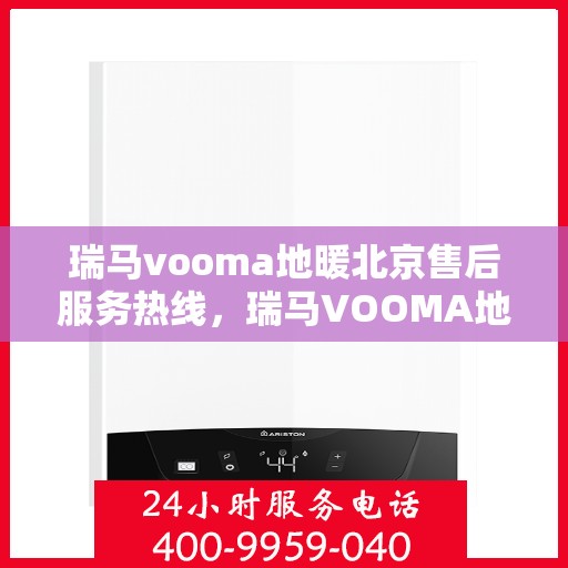 瑞马vooma地暖北京售后服务热线，瑞马VOOMA地暖北京售后服务热线，专业团队，温暖您的生活