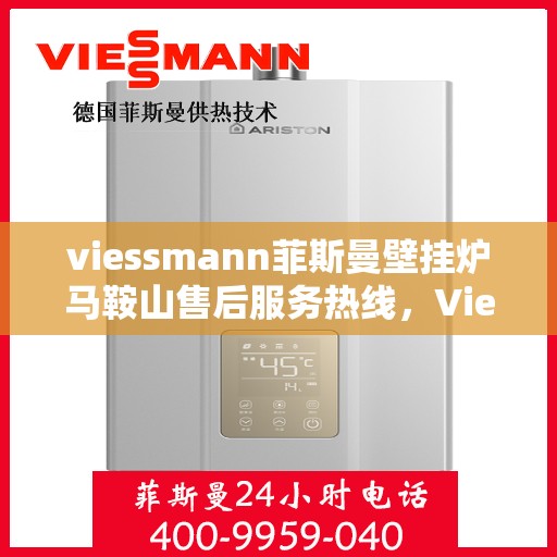 viessmann菲斯曼壁挂炉马鞍山售后服务热线，Viessmann菲斯曼壁挂炉马鞍山售后服务热线，专业解决您的壁挂炉问题