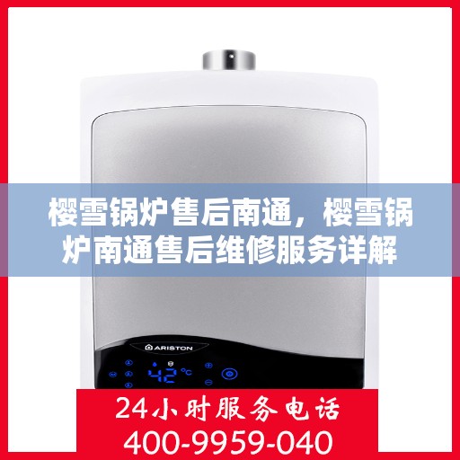 樱雪锅炉售后南通，樱雪锅炉南通售后维修服务详解
