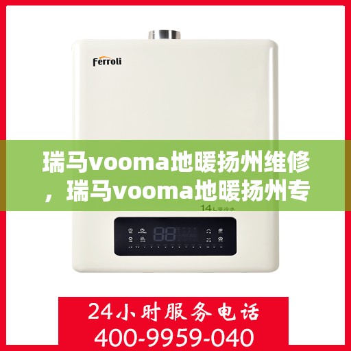 瑞马vooma地暖扬州维修，瑞马vooma地暖扬州专业维修服务