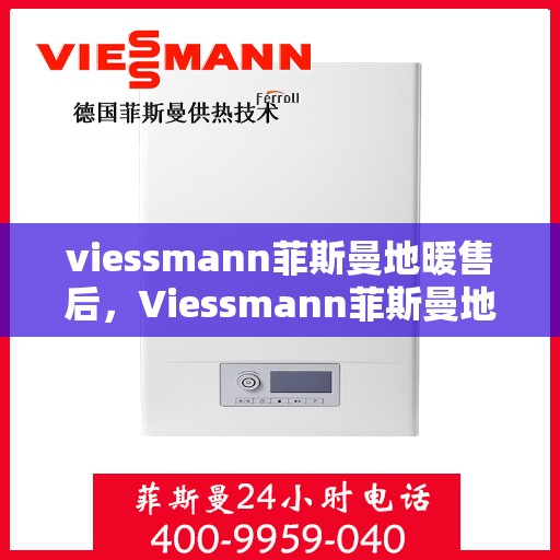 viessmann菲斯曼地暖售后，Viessmann菲斯曼地暖售后服务详解