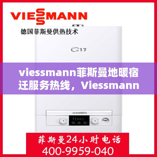 viessmann菲斯曼地暖宿迁服务热线，Viessmann菲斯曼地暖宿迁服务热线，专业温暖，一触即达