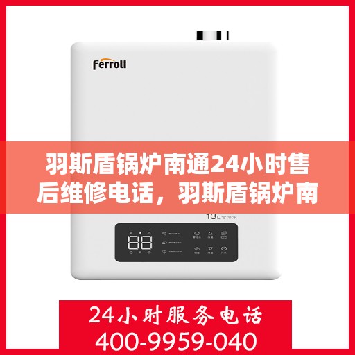 羽斯盾锅炉南通24小时售后维修电话，羽斯盾锅炉南通全天候售后维修服务热线