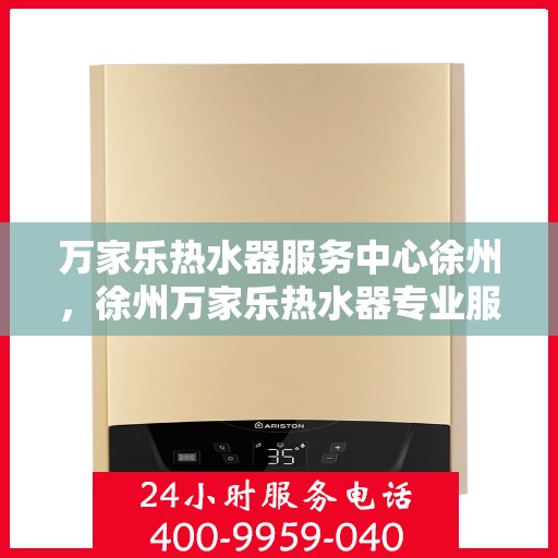 万家乐热水器服务中心徐州，徐州万家乐热水器专业服务中心