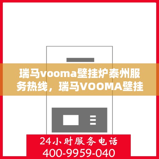 瑞马vooma壁挂炉泰州服务热线，瑞马VOOMA壁挂炉泰州服务热线，专业团队为您提供贴心服务