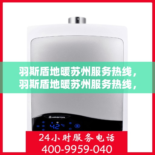 羽斯盾地暖苏州服务热线，羽斯盾地暖苏州服务热线，专业温暖，一触即达