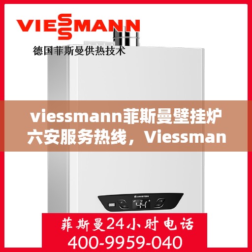 viessmann菲斯曼壁挂炉六安服务热线，Viessmann菲斯曼壁挂炉六安服务热线，专业团队为您提供高效解决方案