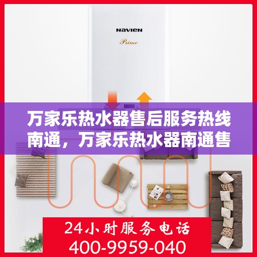 万家乐热水器售后服务热线南通，万家乐热水器南通售后服务热线全面支持，专业团队为您排忧解难