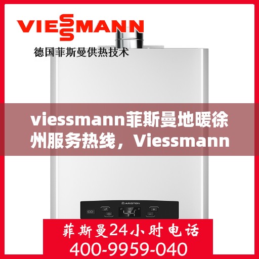 viessmann菲斯曼地暖徐州服务热线，Viessmann菲斯曼地暖徐州服务热线，专业温暖，一触即达