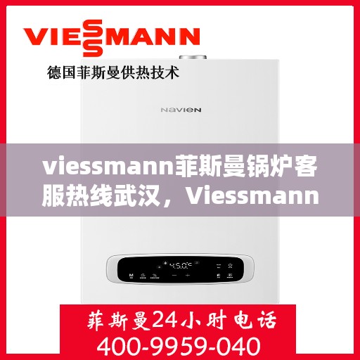 viessmann菲斯曼锅炉客服热线武汉，Viessmann菲斯曼锅炉武汉客服热线指南