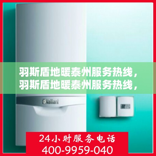 羽斯盾地暖泰州服务热线，羽斯盾地暖泰州服务热线，专业团队，温暖您的生活