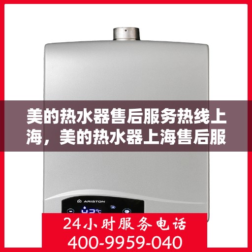 美的热水器售后服务热线上海，美的热水器上海售后服务热线详解