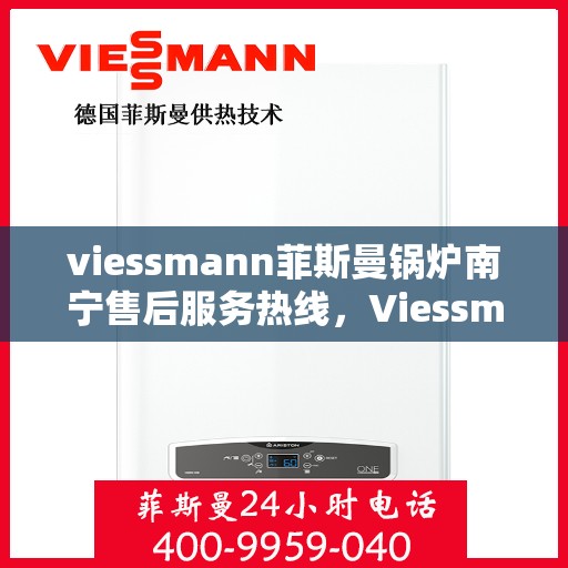viessmann菲斯曼锅炉南宁售后服务热线，Viessmann菲斯曼锅炉南宁售后服务热线，专业团队为您提供贴心服务