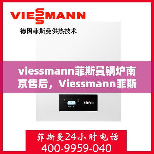 viessmann菲斯曼锅炉南京售后，Viessmann菲斯曼锅炉南京专业售后服务支持