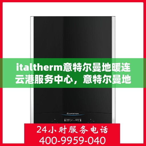 italtherm意特尔曼地暖连云港服务中心，意特尔曼地暖连云港服务中心，专业温暖您的生活