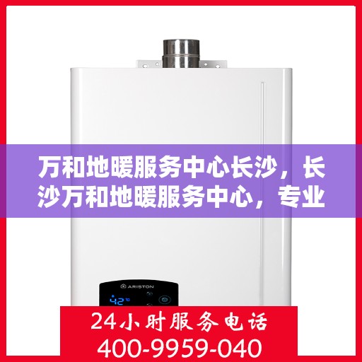 万和地暖服务中心长沙，长沙万和地暖服务中心，专业温暖您的生活