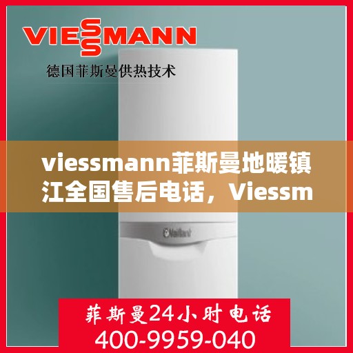 viessmann菲斯曼地暖镇江全国售后电话，Viessmann菲斯曼地暖镇江售后电话及全国售后服务解析